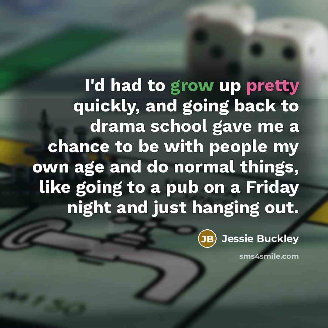 “I'd had to grow up pretty quickly, and going back…” quote by Jessie Buckley