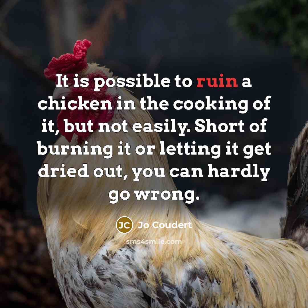 “It is possible to ruin a chicken in the cooking…” quote by Jo Coudert