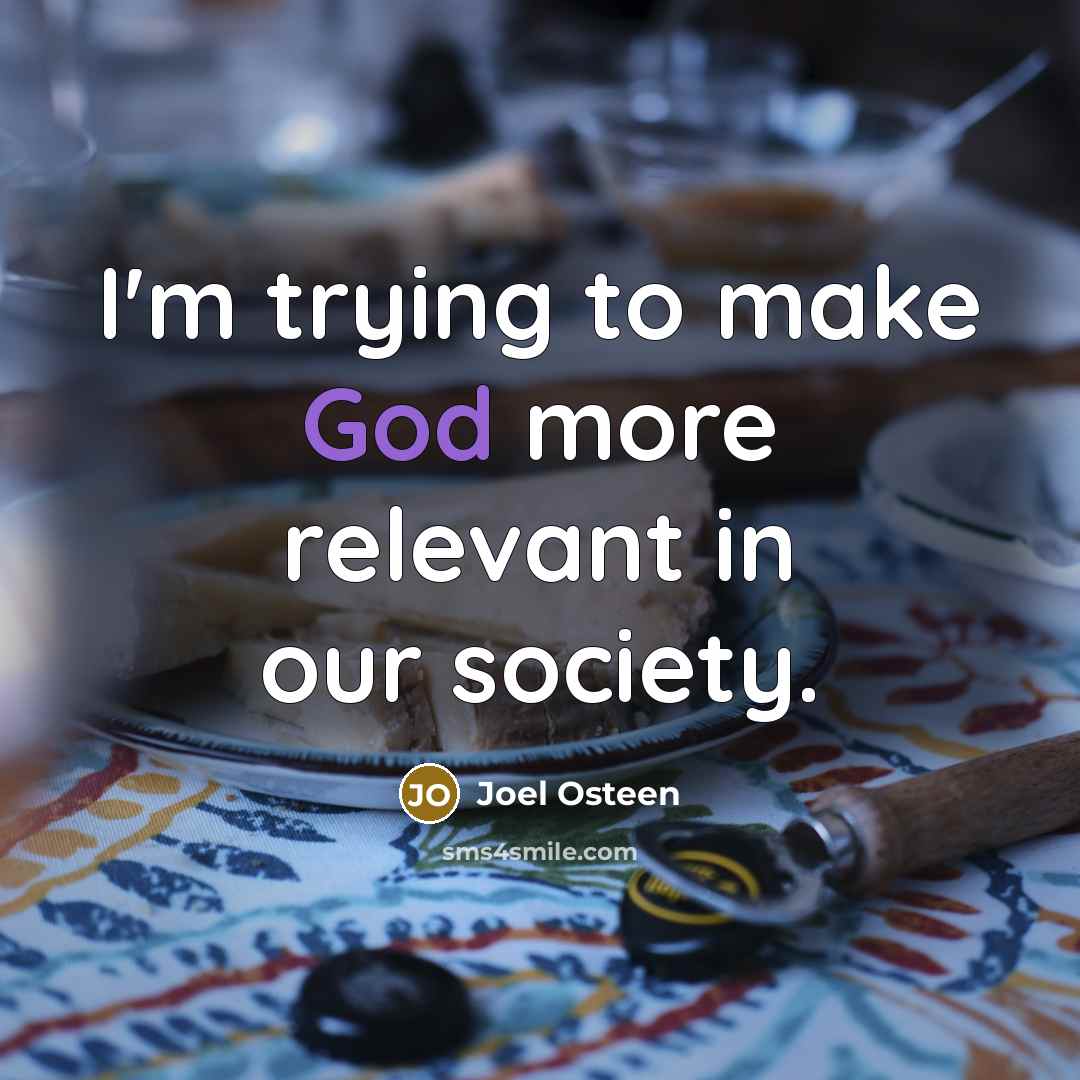 “I'm trying to make God more relevant in our society.…” quote by Joel Osteen