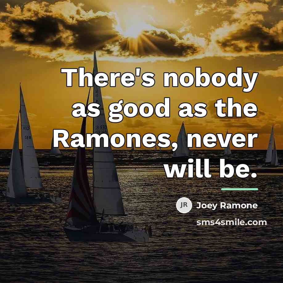 “There's nobody as good as the Ramones, never will be.…” quote by Joey Ramone