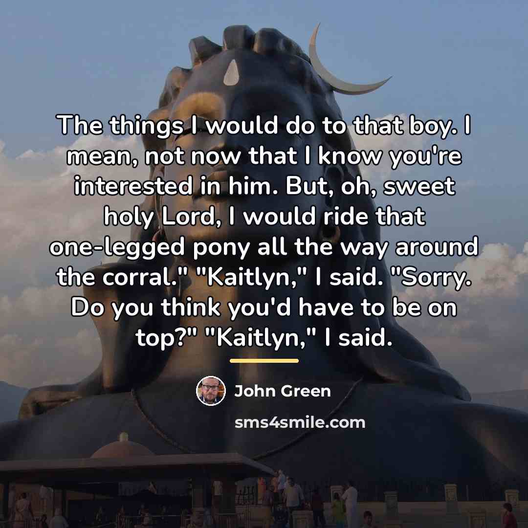 “The things I would do to that boy. I mean,…” quote by John Green
