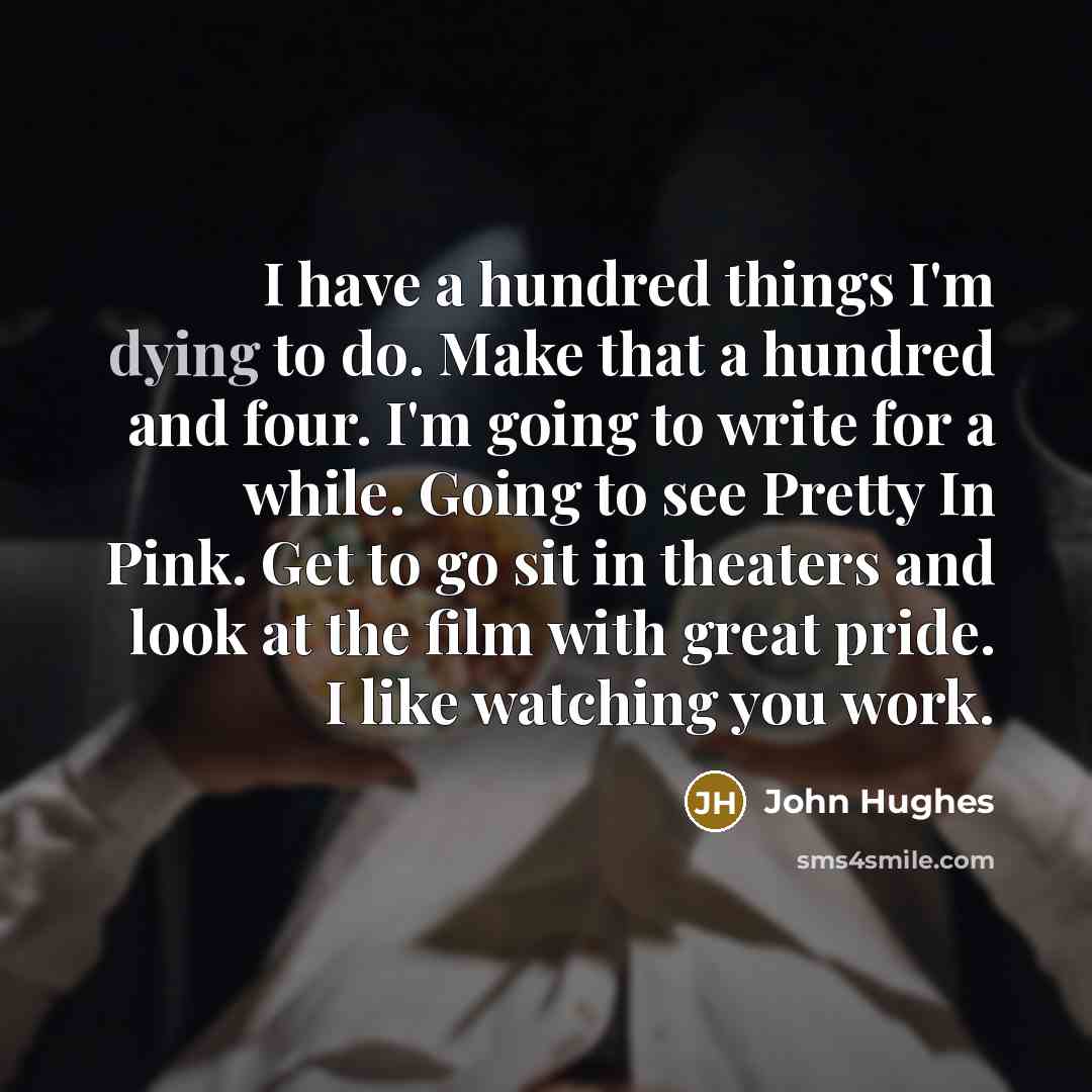 “I have a hundred things I'm dying to do. Make…” quote by John Hughes