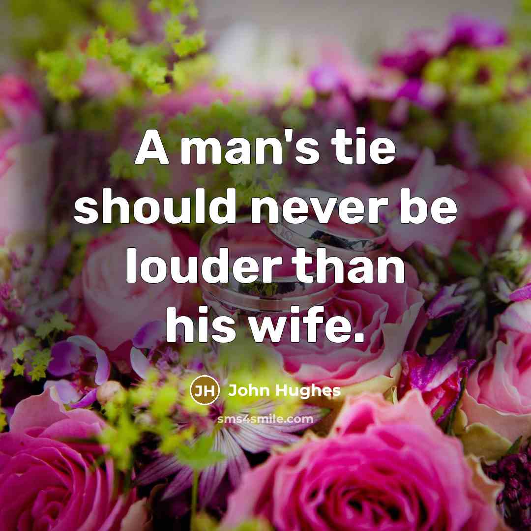 “A man's tie should never be louder than his wife.…” quote by John Hughes