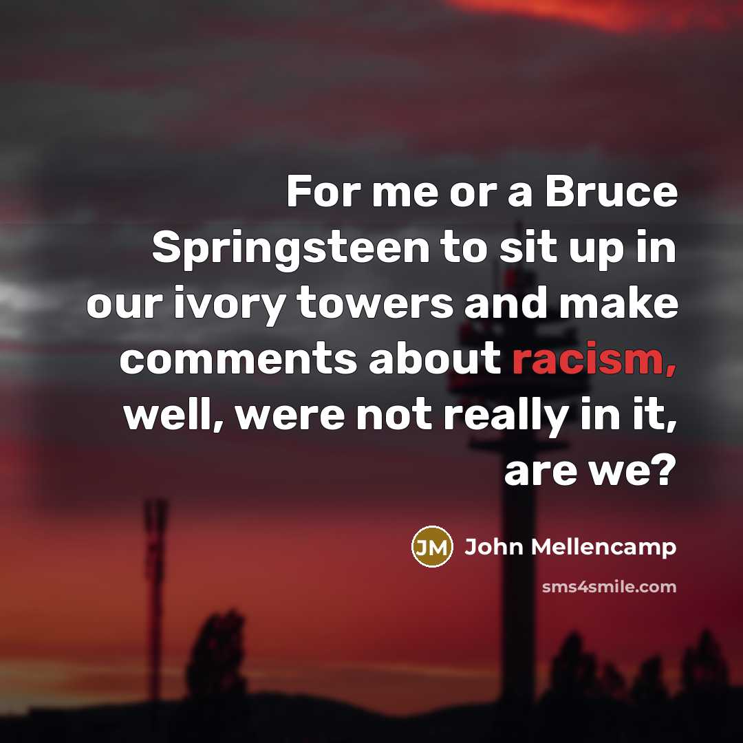 “For me or a Bruce Springsteen to sit up in…” quote by John Mellencamp