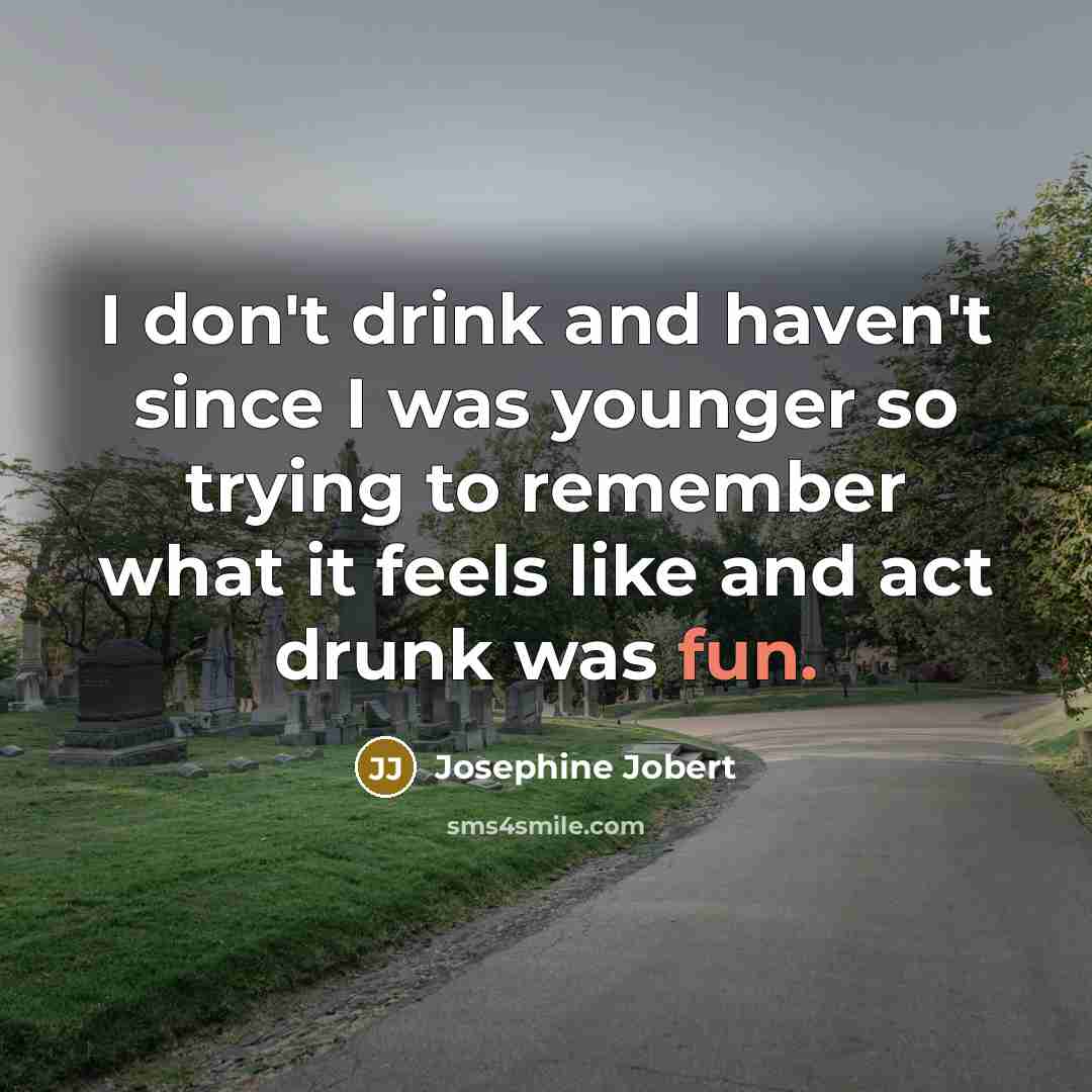 “I don't drink and haven't since I was younger so…” quote by Josephine Jobert