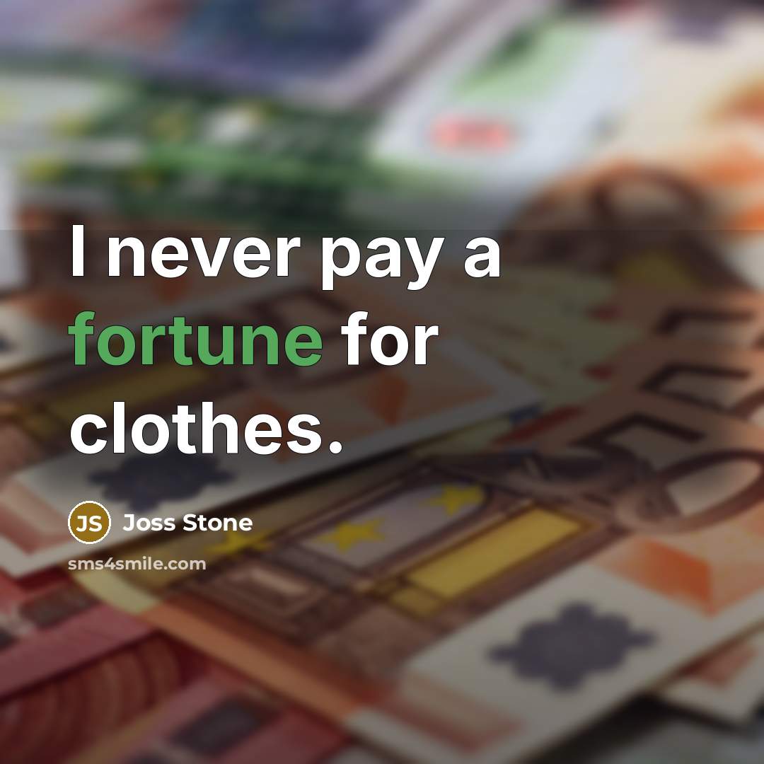 “I never pay a fortune for clothes.…” quote by Joss Stone