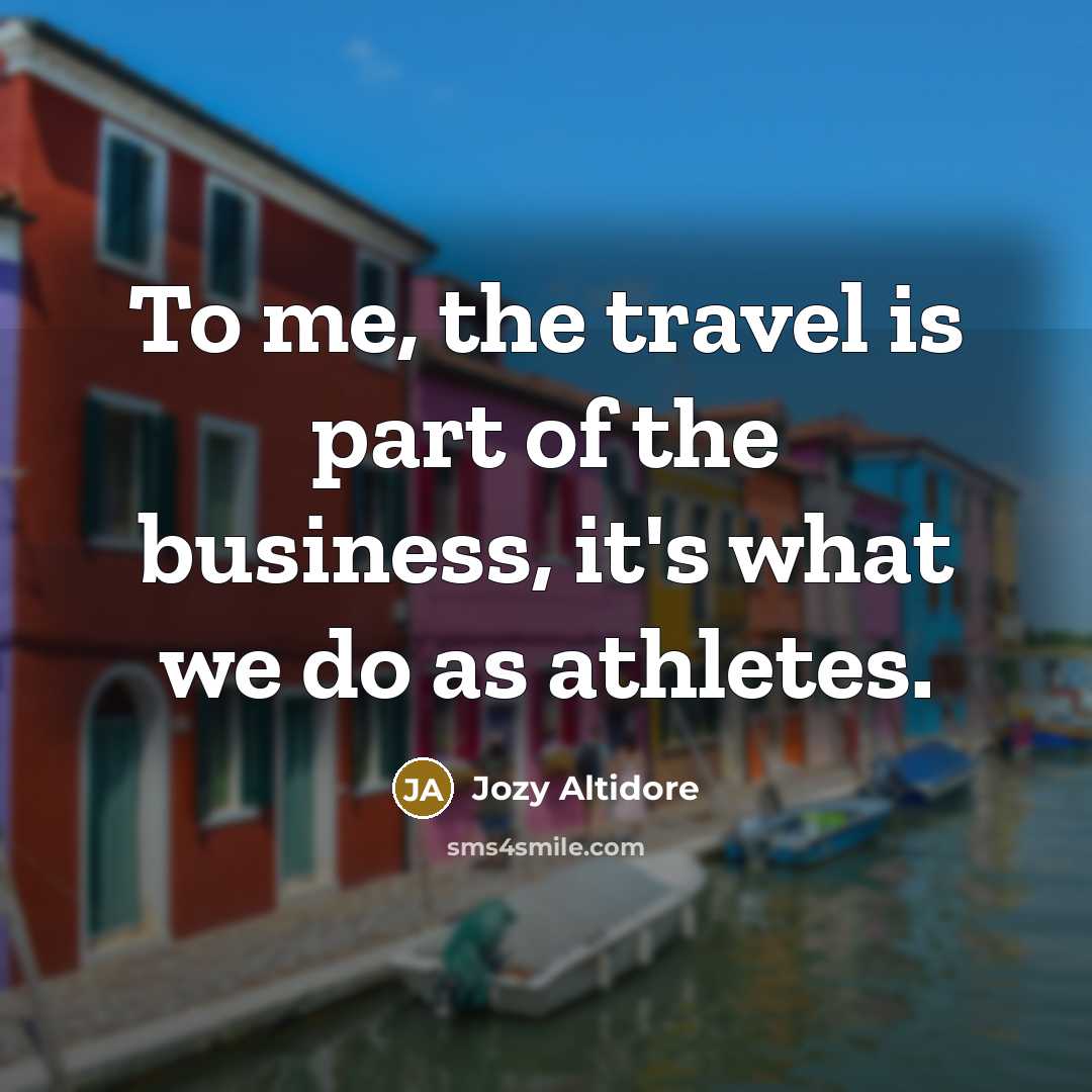 “To me, the travel is part of the business, it's…” quote by Jozy Altidore