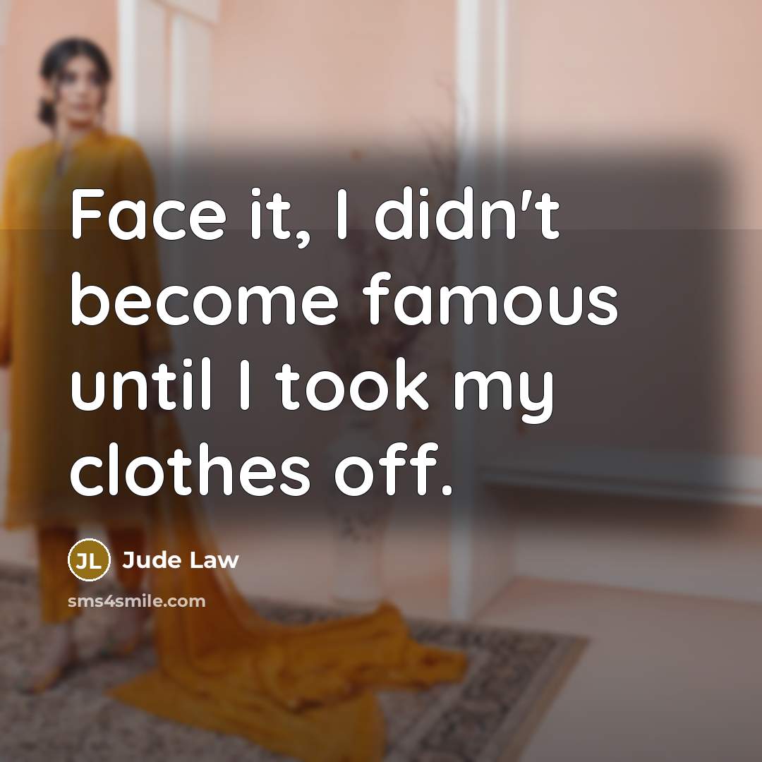 “Face it, I didn't become famous until I took my…” quote by Jude Law