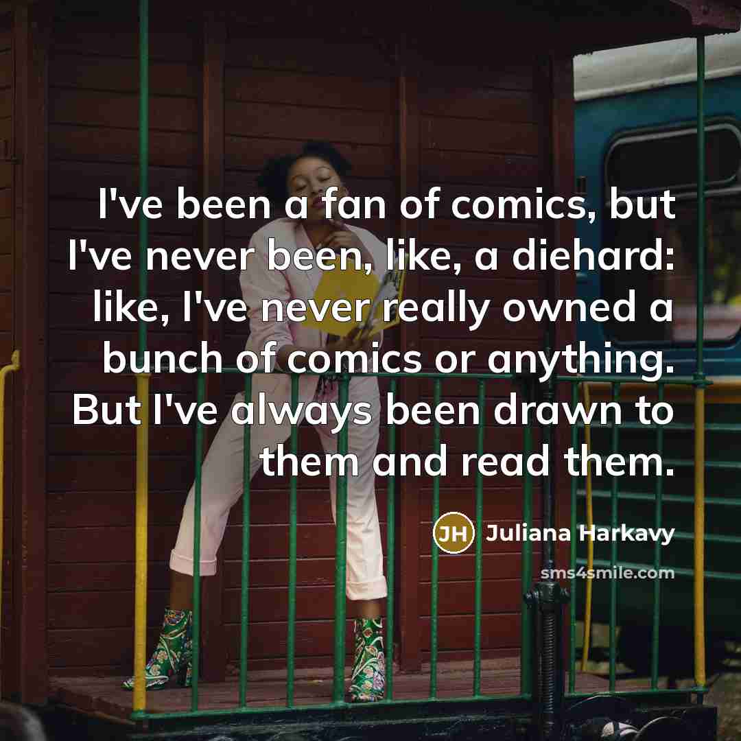 “I've been a fan of comics, but I've never been,…” quote by Juliana Harkavy