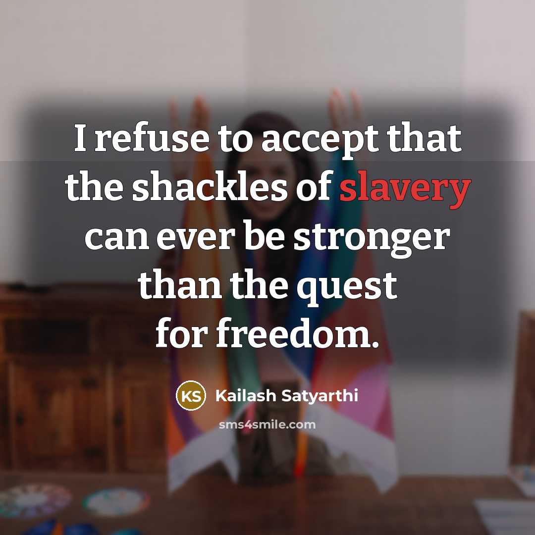 “I refuse to accept that the shackles of slavery can…” quote by Kailash Satyarthi