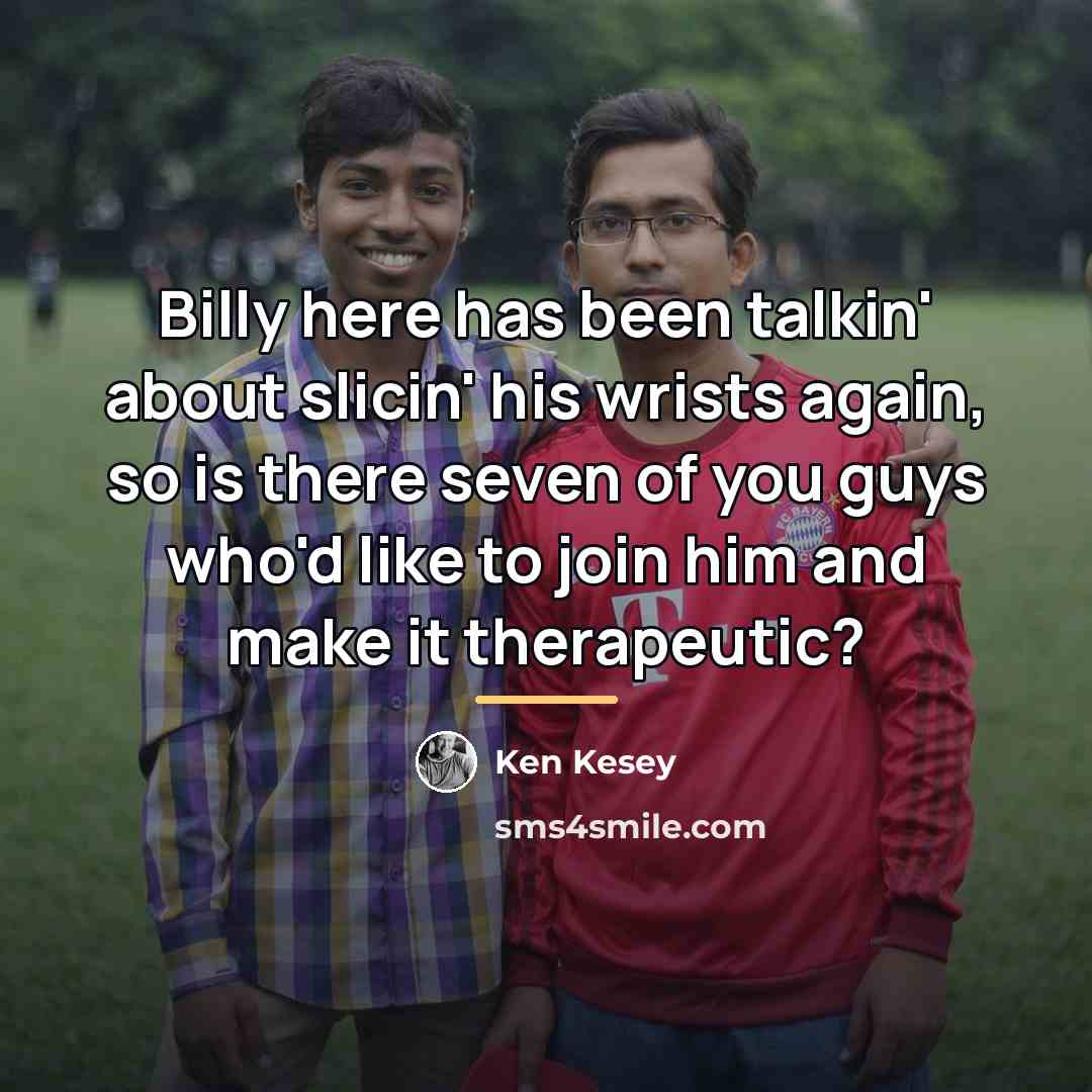 “Billy here has been talkin' about slicin' his wrists again,…” quote by Ken Kesey