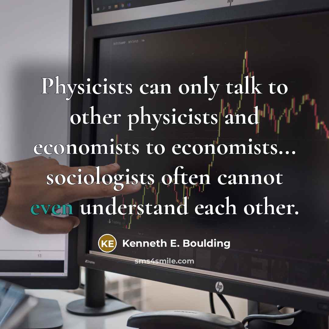 “Physicists can only talk to other physicists and economists to…” quote by Kenneth E. Boulding