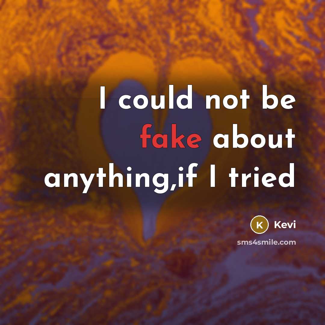 “I could not be fake about anything,if I tried” quote by Kevi