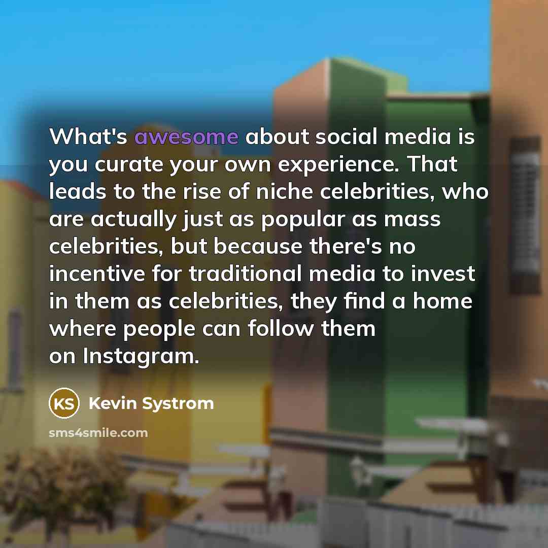 “What's awesome about social media is you curate your own…” quote by Kevin Systrom