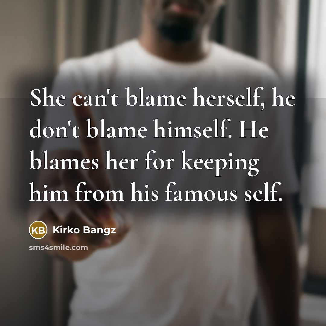 “She can't blame herself, he don't blame himself. He blames…” quote by Kirko Bangz