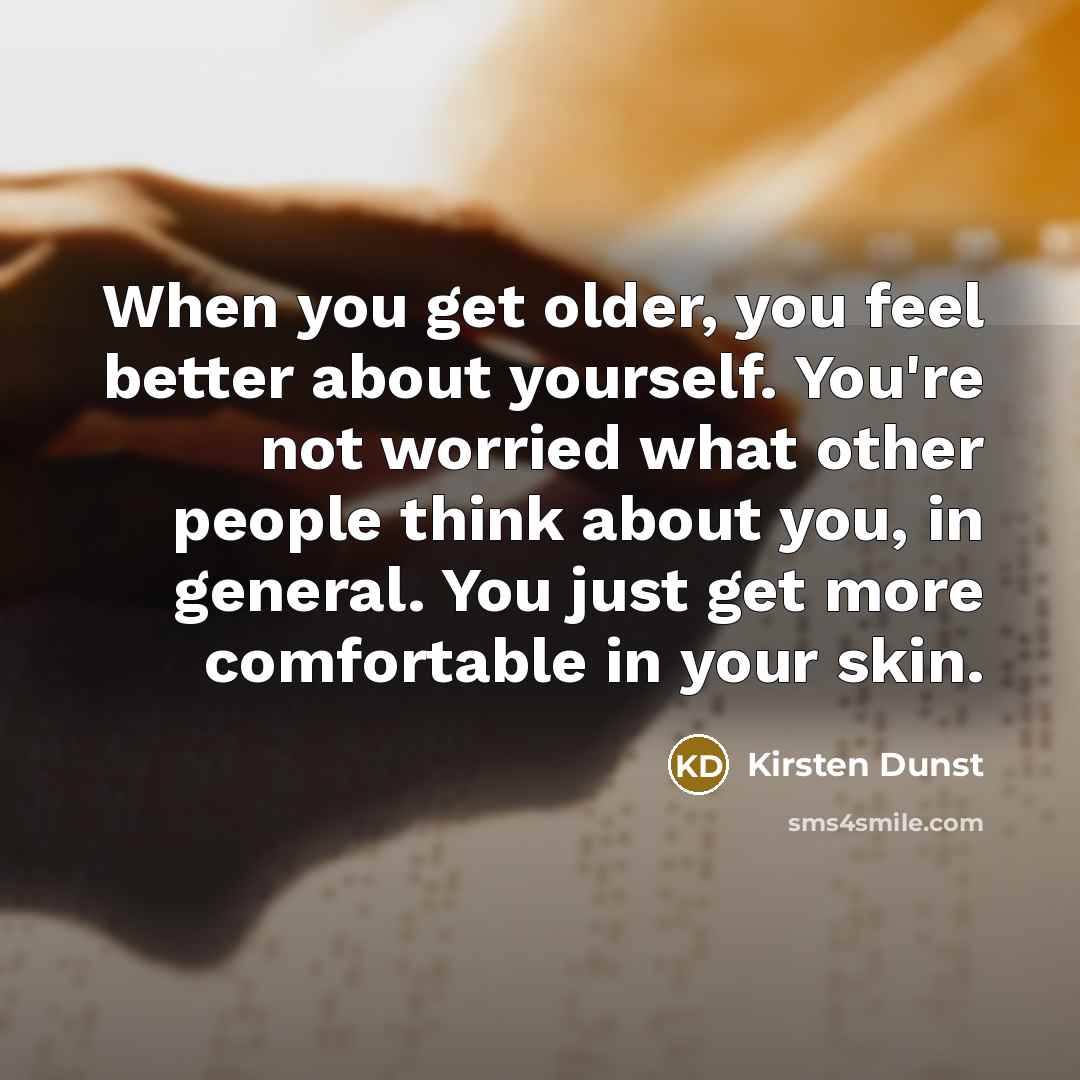 “When you get older, you feel better about yourself. You're…” quote by Kirsten Dunst