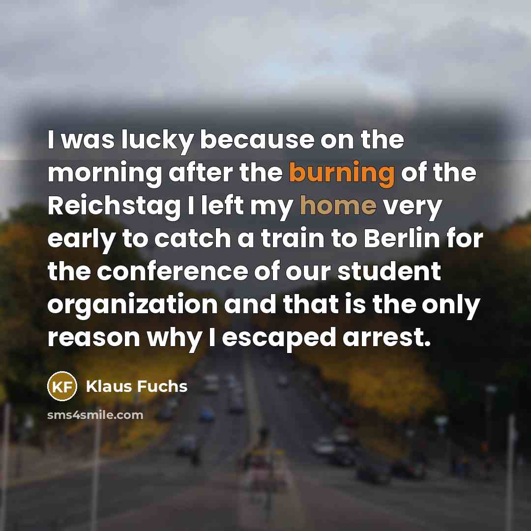 “I was lucky because on the morning after the burning…” quote by Klaus Fuchs