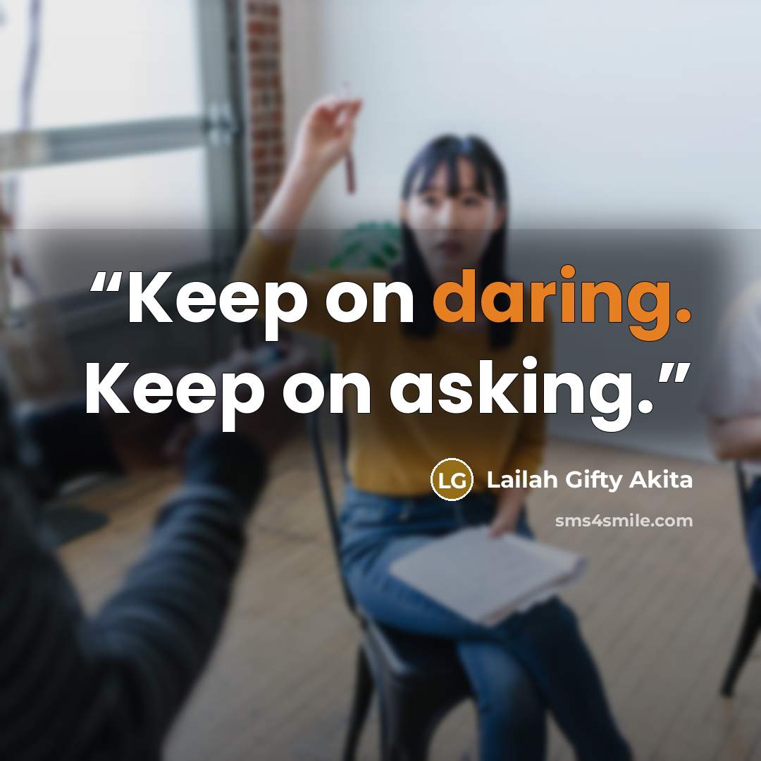 “Keep on daring. Keep on asking.” quote by Lailah Gifty Akita
