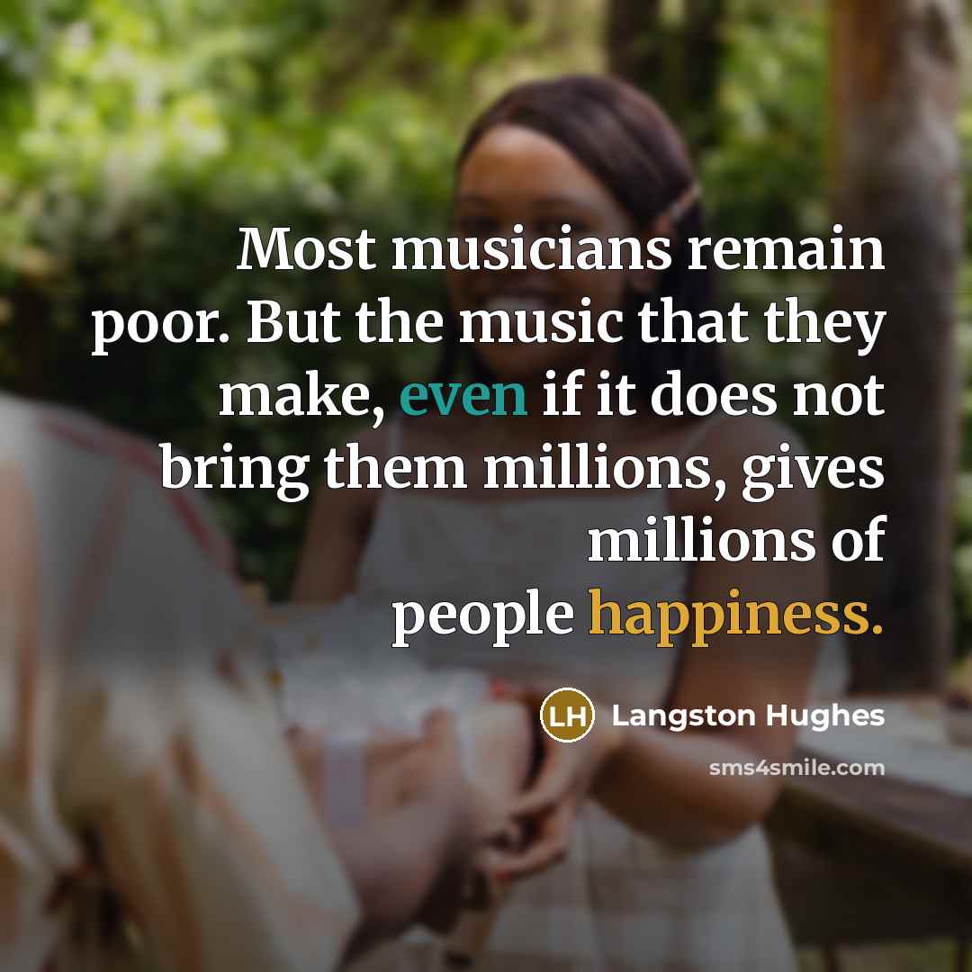 “Most musicians remain poor. But the music that they make,…” quote by Langston Hughes