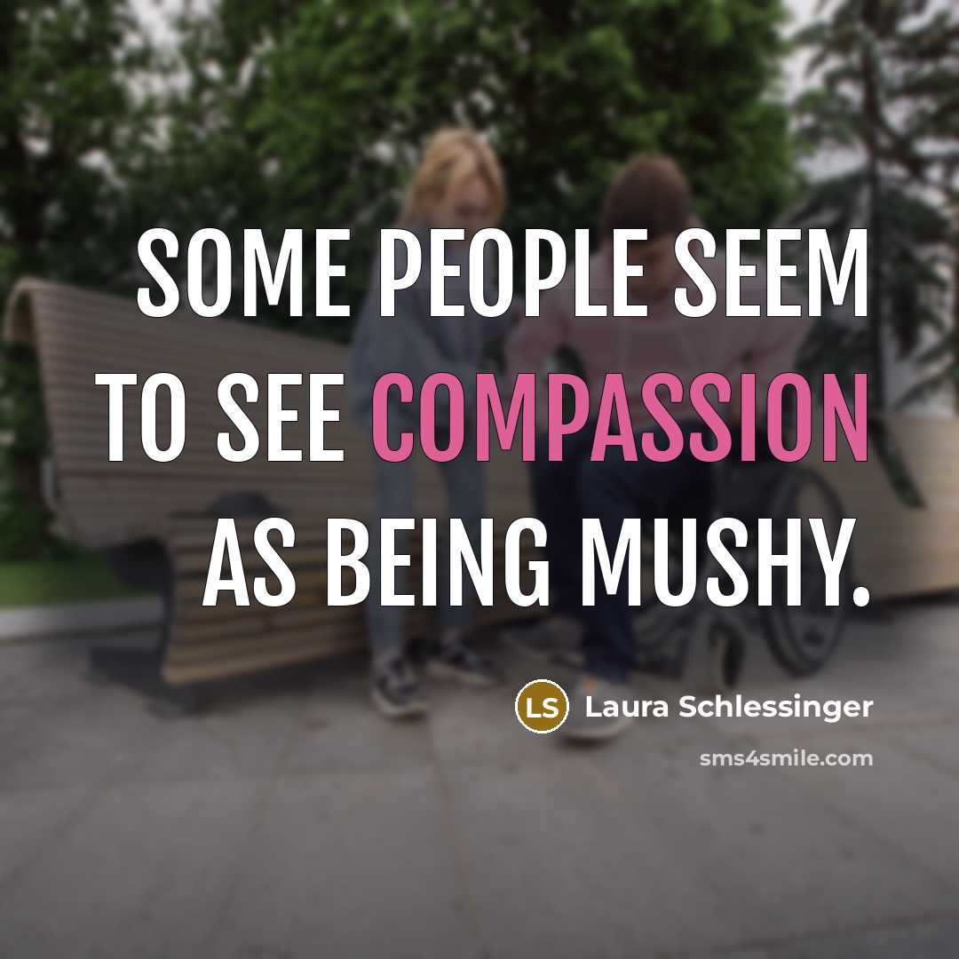 “Some people seem to see compassion as being mushy.…” quote by Laura Schlessinger