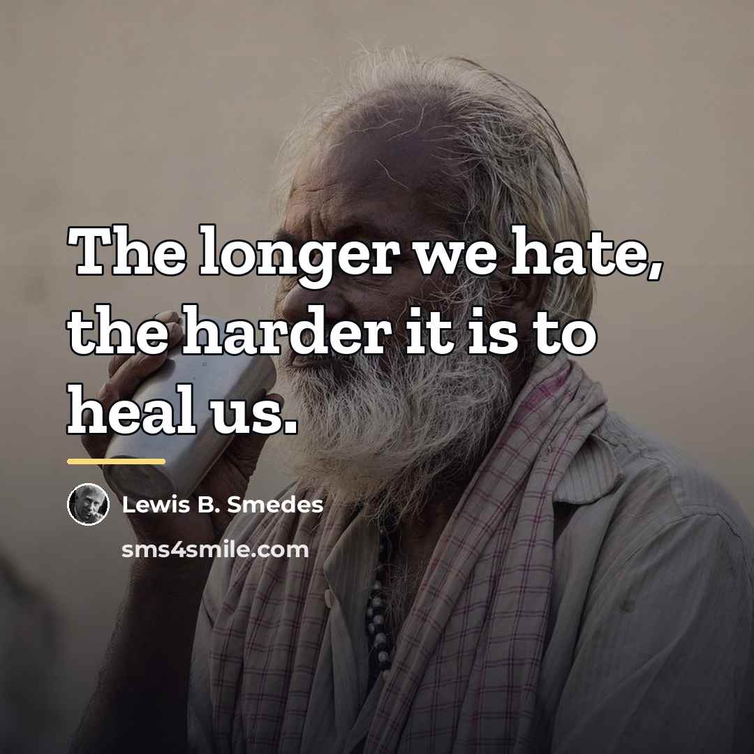 “The longer we hate, the harder it is to heal…” quote by Lewis B. Smedes