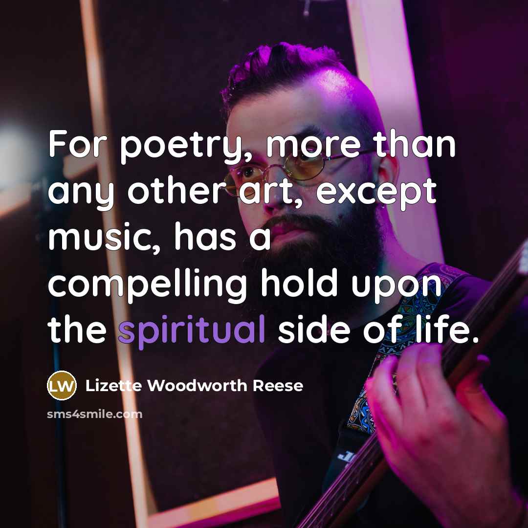 “For poetry, more than any other art, except music, has…” quote by Lizette Woodworth Reese
