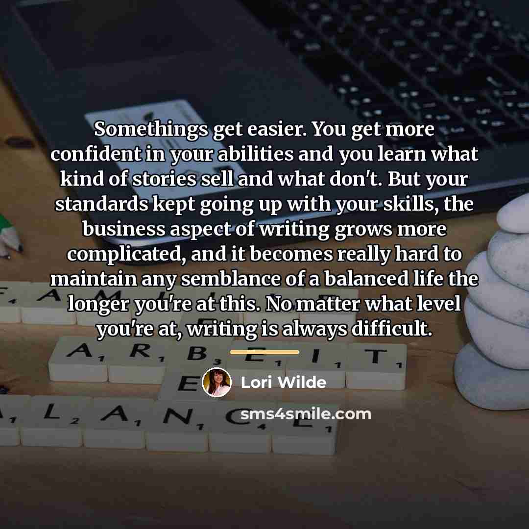 “Somethings get easier. You get more confident in your abilities…” quote by Lori Wilde