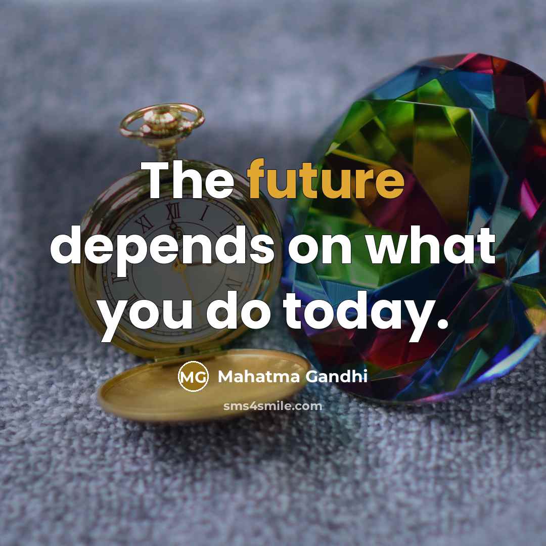 “The future depends on what you do today.…” quote by Mahatma Gandhi
