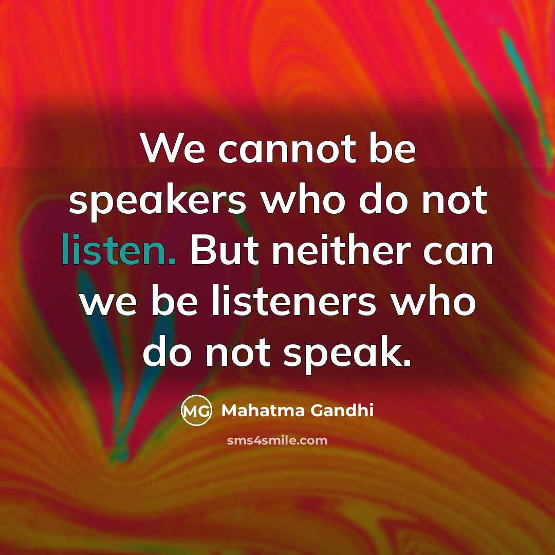 “We cannot be speakers who do not listen. But neither…” quote by Mahatma Gandhi