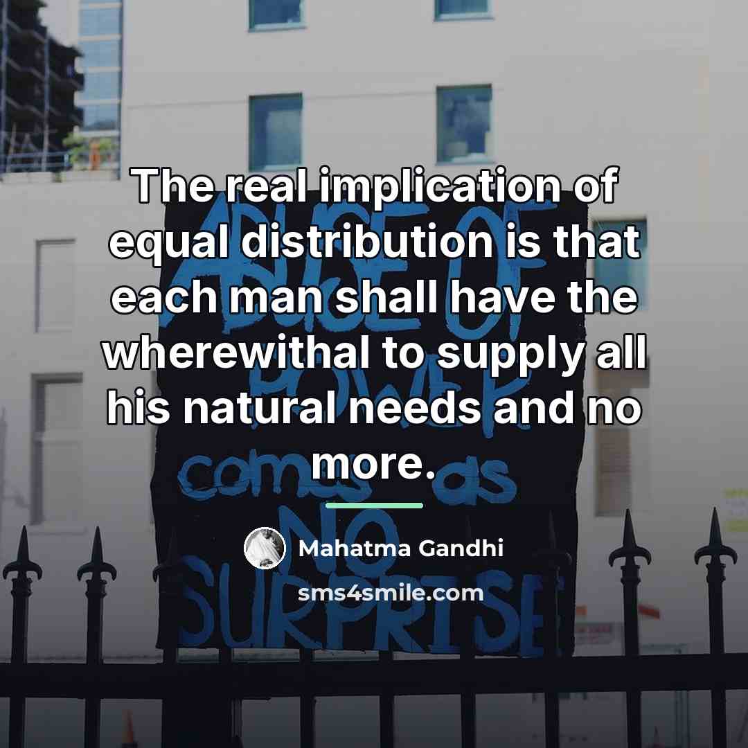 “The real implication of equal distribution is that each man…” quote by Mahatma Gandhi