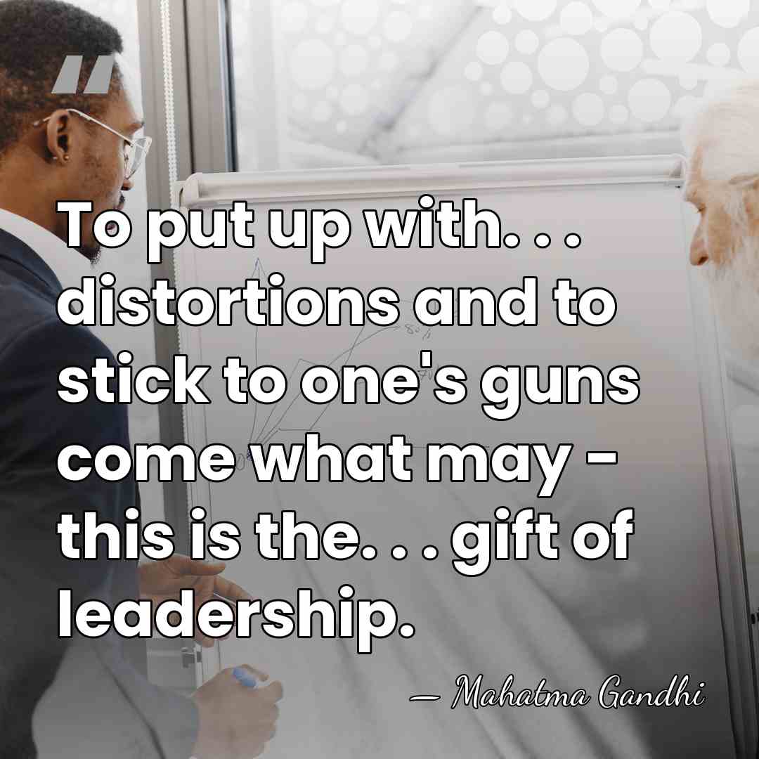 To put up with. . . distortions and to stick to one's&hellip; - Mahatma Gandhi