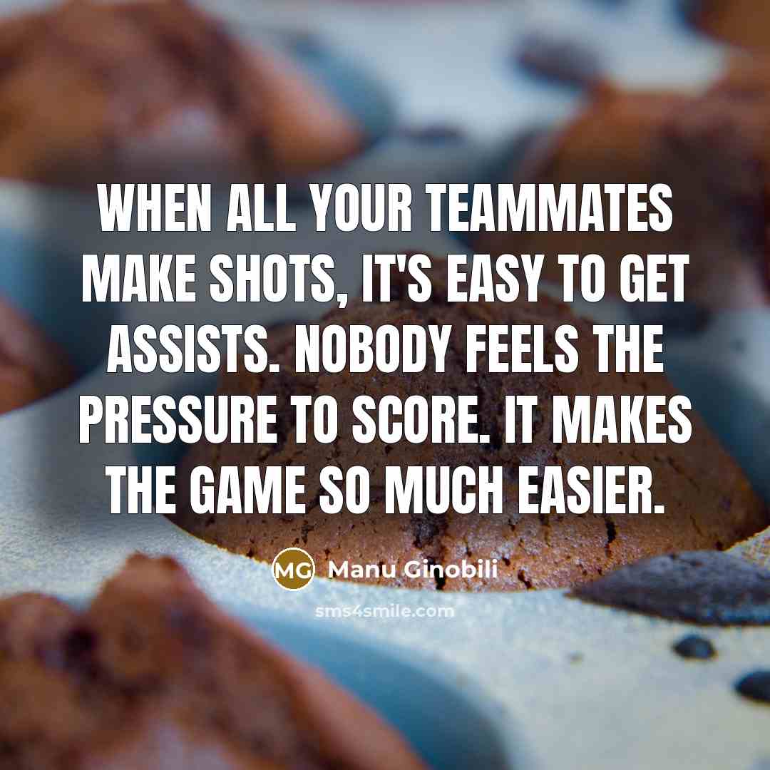 “When all your teammates make shots, it's easy to get…” quote by Manu Ginobili