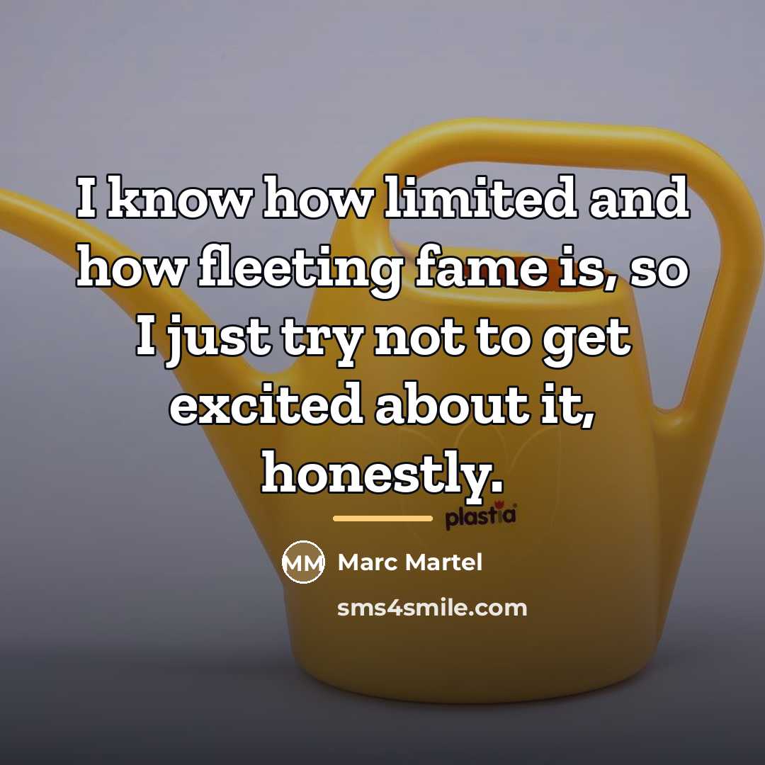 “I know how limited and how fleeting fame is, so…” quote by Marc Martel