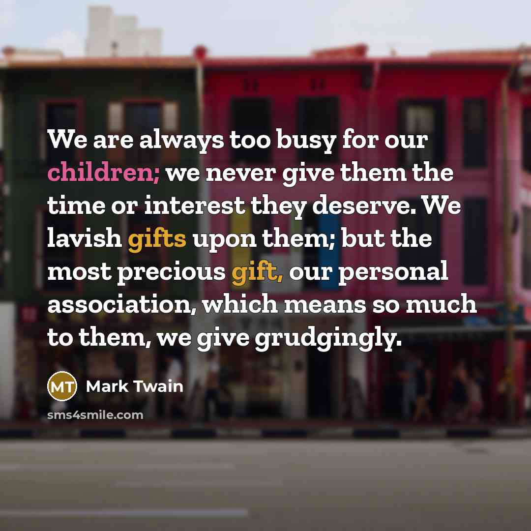 “We are always too busy for our children; we never…” quote by Mark Twain