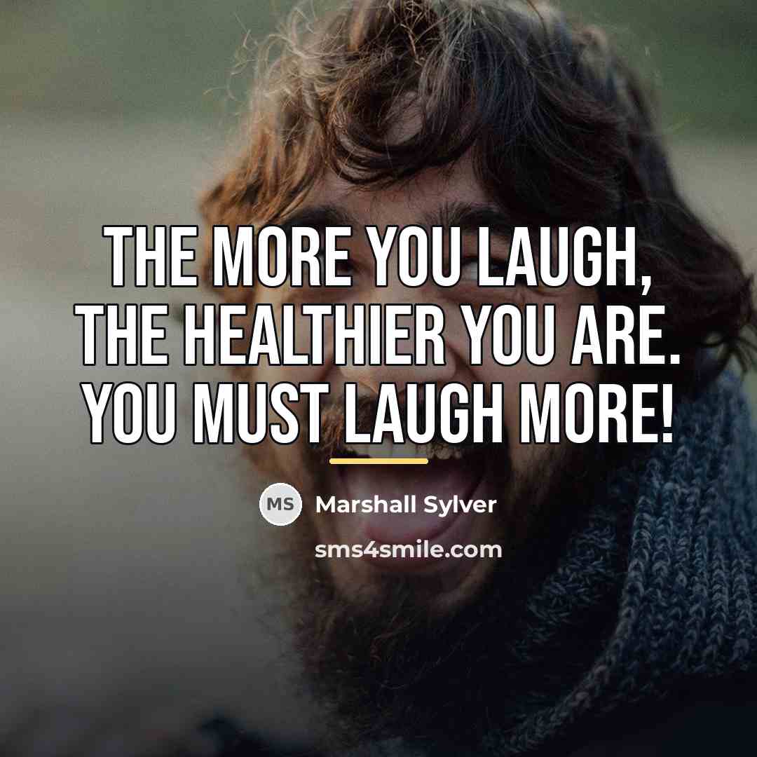 “The more you laugh, the healthier you are. You must…” quote by Marshall Sylver