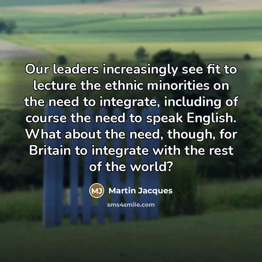 “Our leaders increasingly see fit to lecture the ethnic minorities…” quote by Martin Jacques