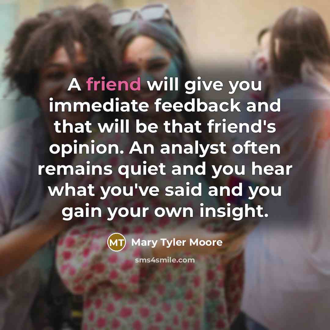 “A friend will give you immediate feedback and that will…” quote by Mary Tyler Moore