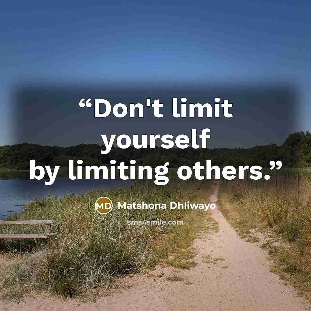 “Don't limit yourself by limiting others.” quote by Matshona Dhliwayo
