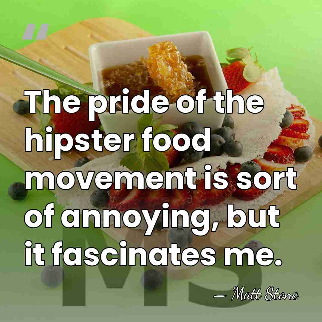 The pride of the hipster food movement is sort of annoying, but&hellip; - Matt Stone