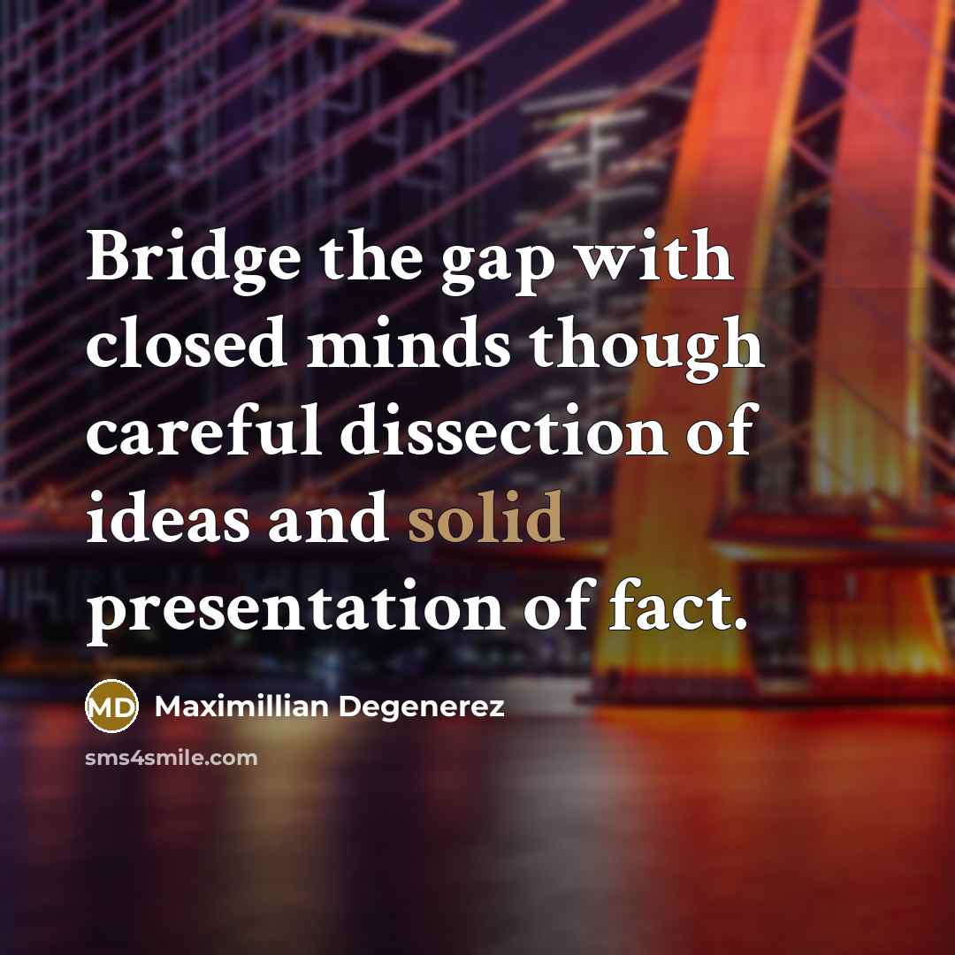 “Bridge the gap with closed minds though careful dissection of…” quote by Maximillian Degenerez