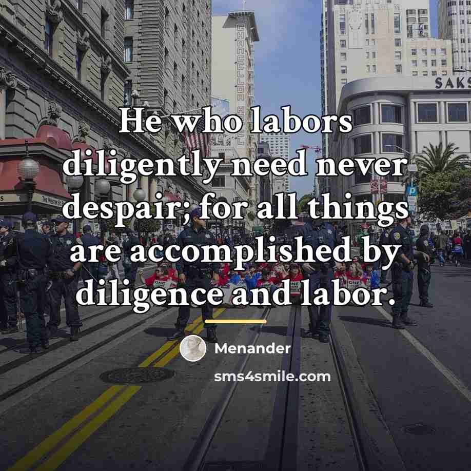 “He who labors diligently need never despair; for all things…” quote by Menander