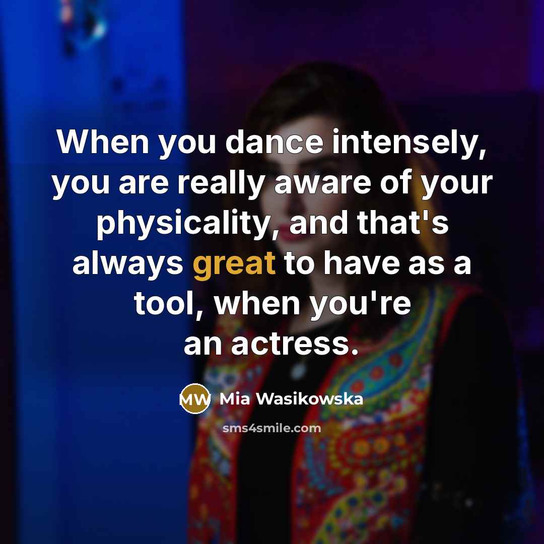 “When you dance intensely, you are really aware of your…” quote by Mia Wasikowska