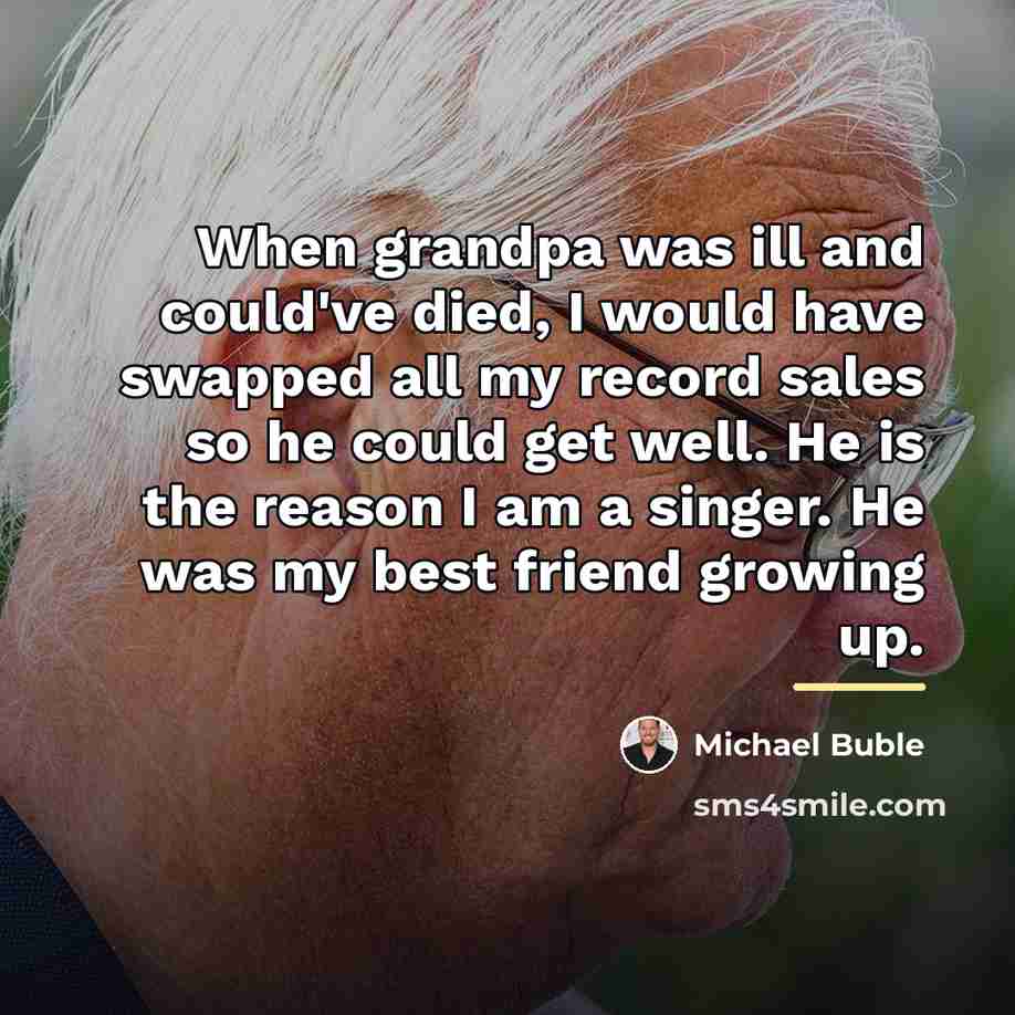 “When grandpa was ill and could've died, I would have…” quote by Michael Buble