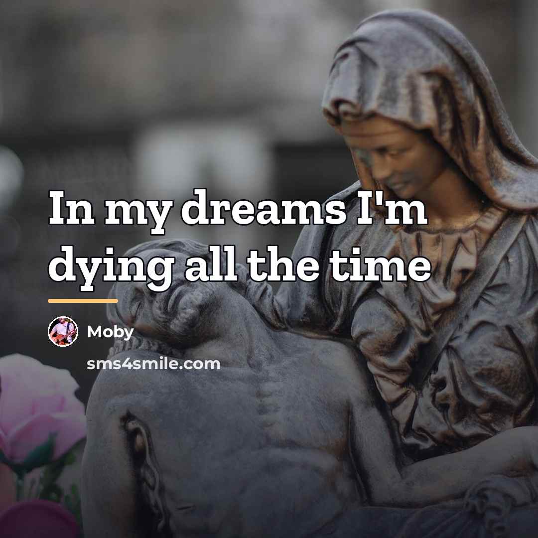 “In my dreams I'm dying all the time…” quote by Moby