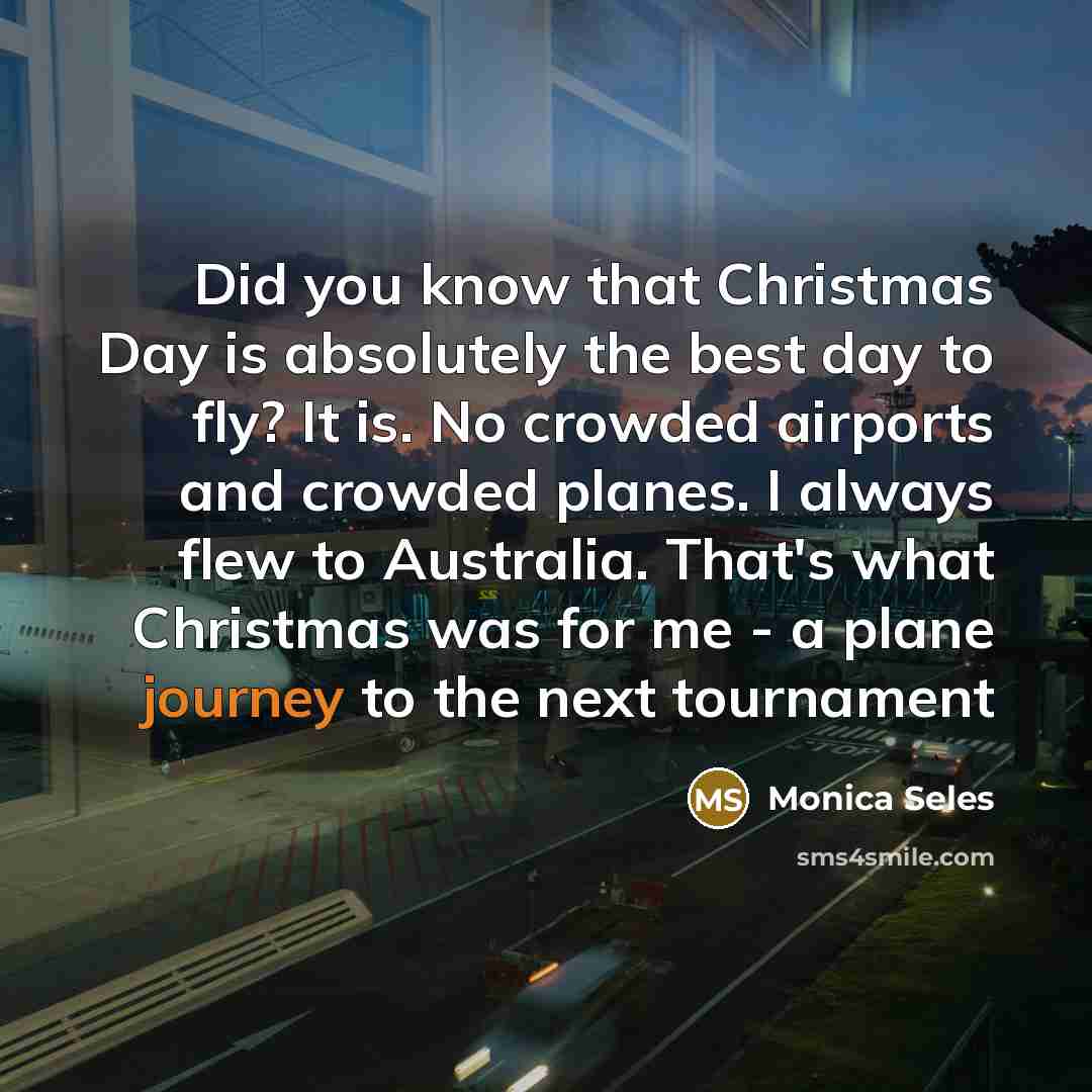 “Did you know that Christmas Day is absolutely the best…” quote by Monica Seles