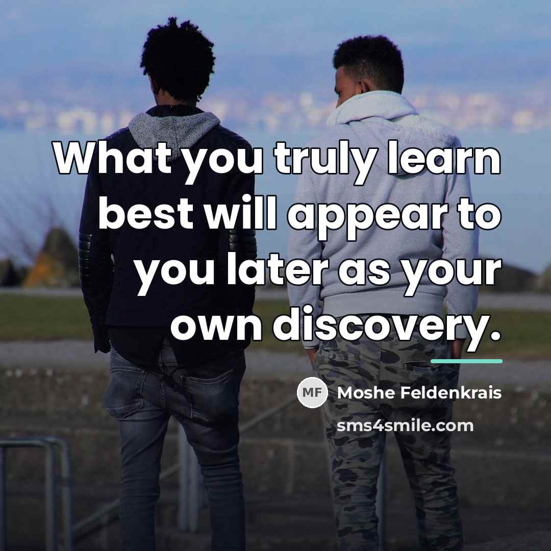 “What you truly learn best will appear to you later…” quote by Moshe Feldenkrais