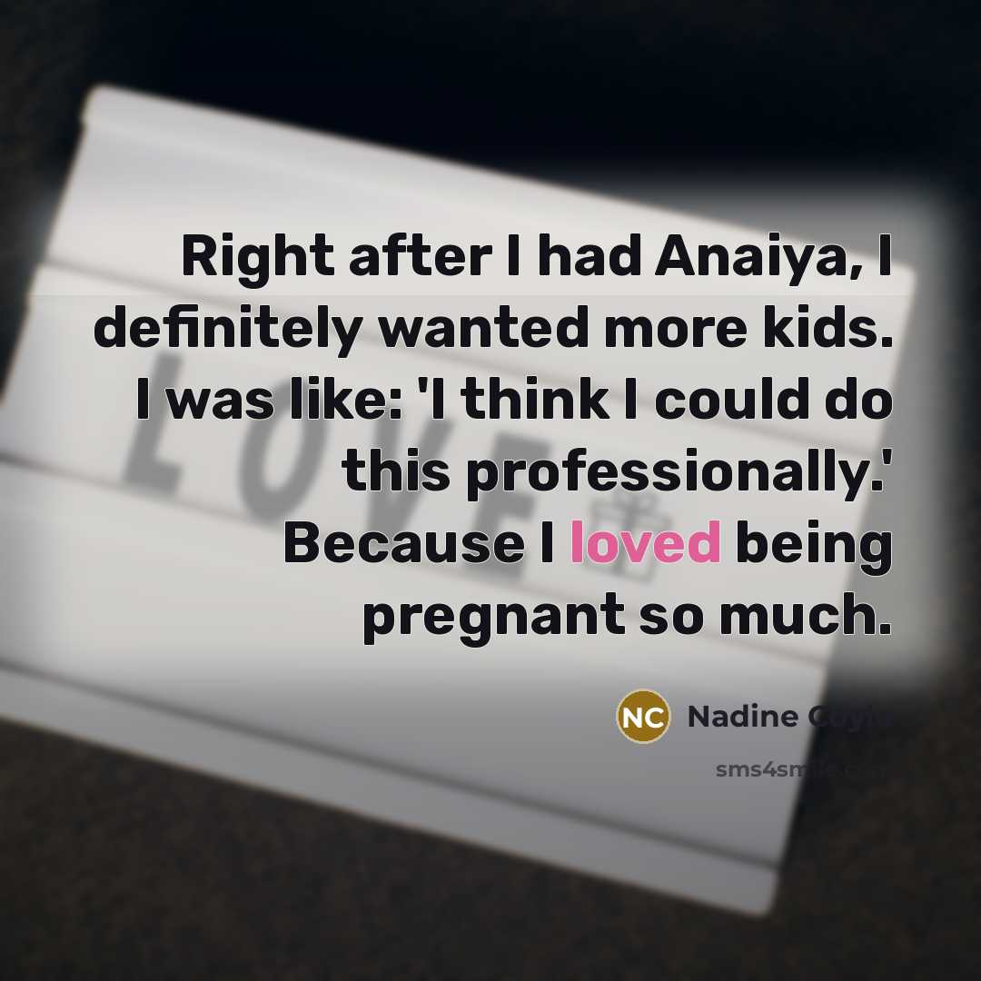 “Right after I had Anaiya, I definitely wanted more kids.…” quote by Nadine Coyle