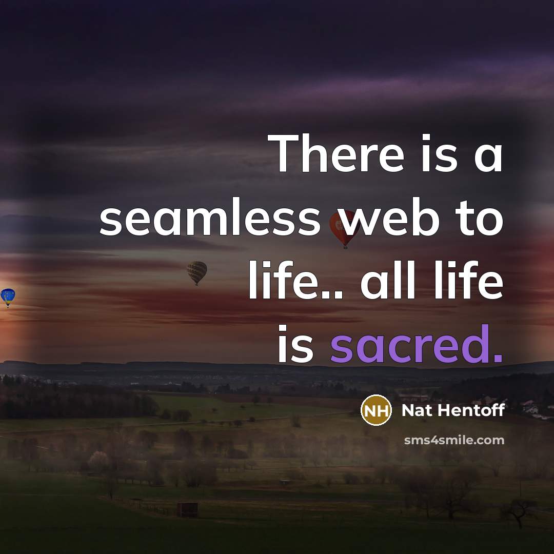 “There is a seamless web to life.. all life is…” quote by Nat Hentoff