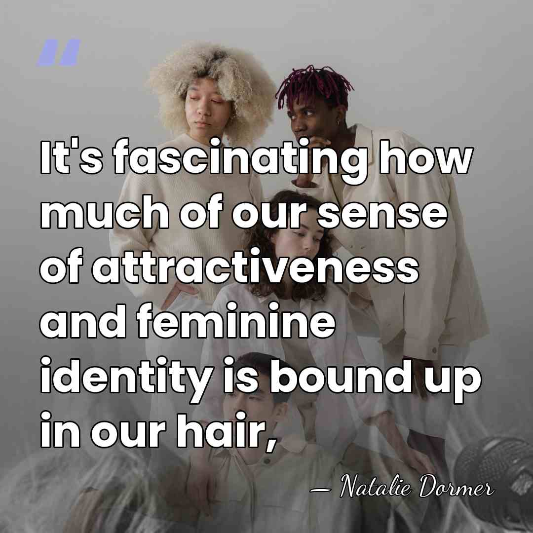 It's fascinating how much of our sense of attractiveness and feminine identity&hellip; - Natalie Dormer