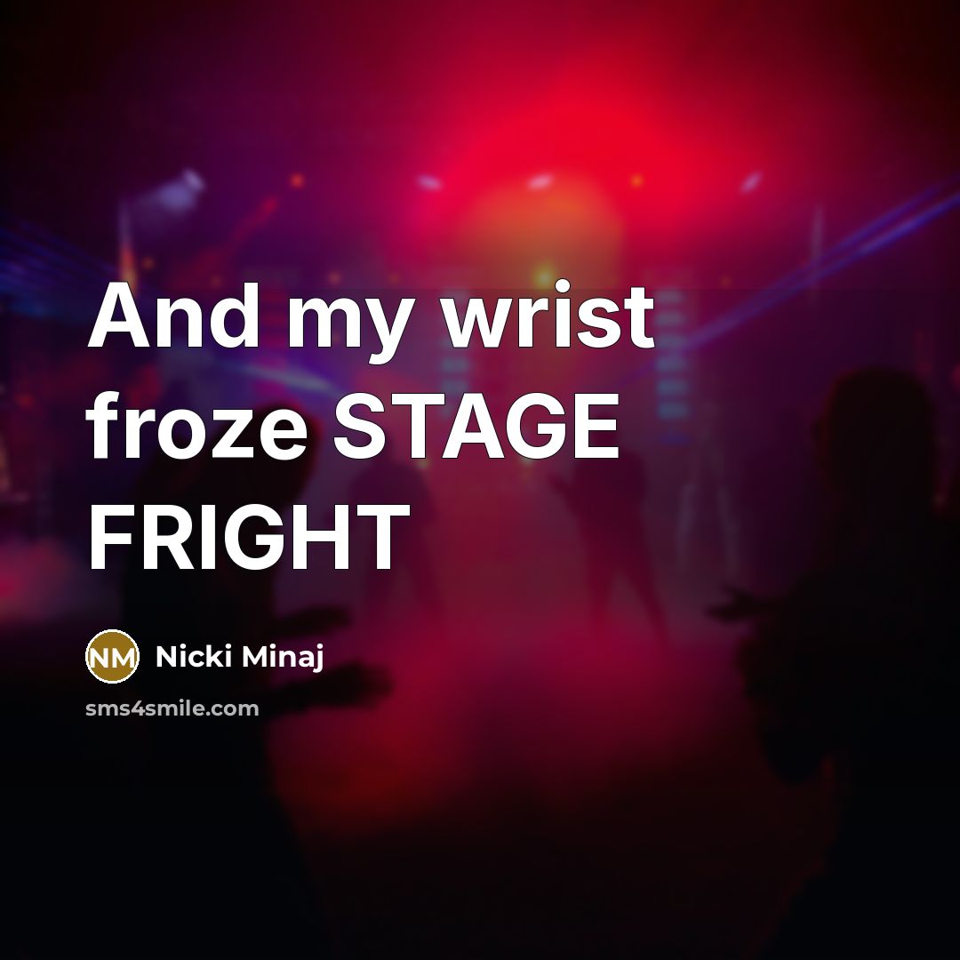“And my wrist froze STAGE FRIGHT…” quote by Nicki Minaj